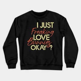 I Just Freaking Love Bunnies Okay? - Funny Vintage Crewneck Sweatshirt